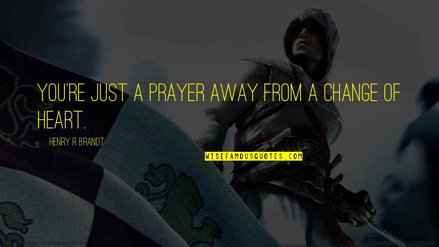 Llame Y Quotes By Henry R Brandt: You're just a prayer away from a change Llame Y Quotes By Henry R Brandt: You're just a prayer away from a change
