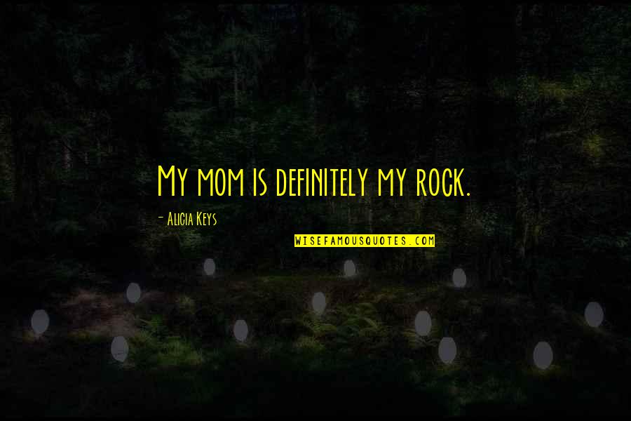 Llames Las Hormigas Quotes By Alicia Keys: My mom is definitely my rock.