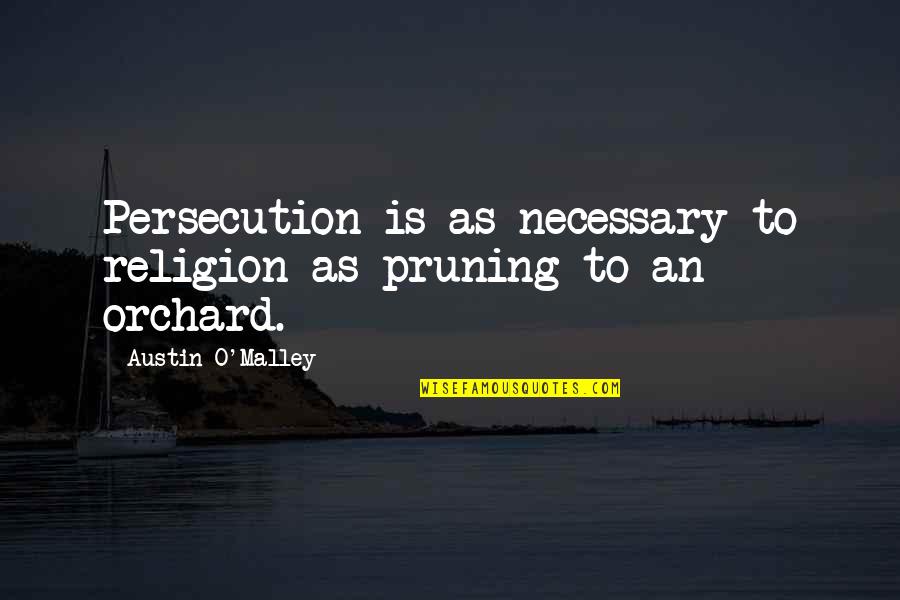 Llanarose Quotes By Austin O'Malley: Persecution is as necessary to religion as pruning Llanarose Quotes By Austin O'Malley: Persecution is as necessary to religion as pruning