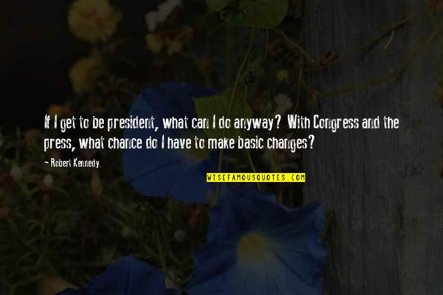 Llanarose Quotes By Robert Kennedy: If I get to be president, what can Llanarose Quotes By Robert Kennedy: If I get to be president, what can