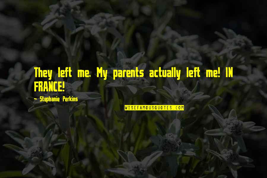 Llanarose Quotes By Stephanie Perkins: They left me. My parents actually left me! Llanarose Quotes By Stephanie Perkins: They left me. My parents actually left me!