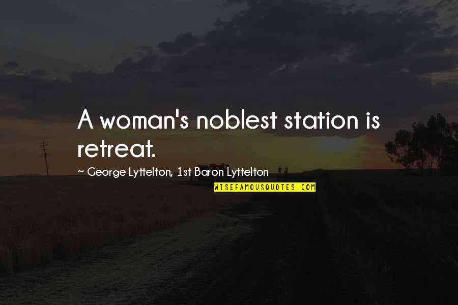Llandeloy Quotes By George Lyttelton, 1st Baron Lyttelton: A woman's noblest station is retreat.