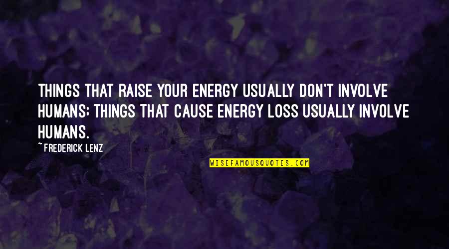 Llaneras Arias Quotes By Frederick Lenz: Things that raise your energy usually don't involve