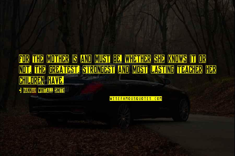 Llantas Goodyear Quotes By Hannah Whitall Smith: For the mother is and must be, whether Llantas Goodyear Quotes By Hannah Whitall Smith: For the mother is and must be, whether
