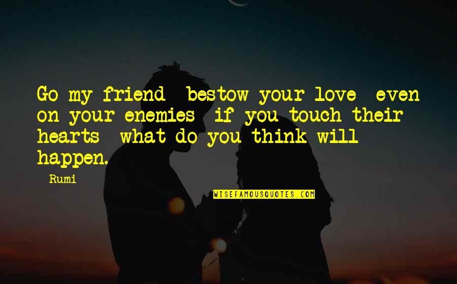 Llantas Goodyear Quotes By Rumi: Go my friend bestow your love even on Llantas Goodyear Quotes By Rumi: Go my friend bestow your love even on