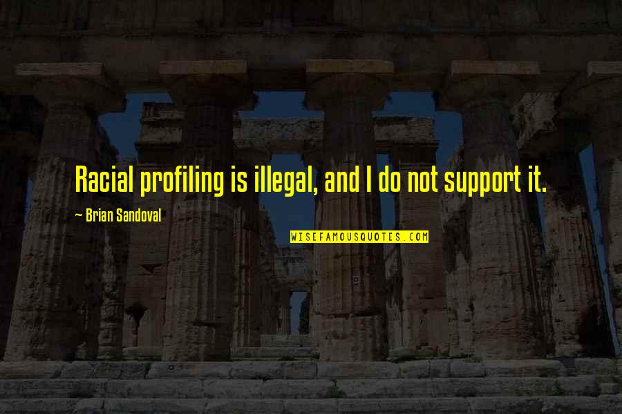 Llanten In English Quotes By Brian Sandoval: Racial profiling is illegal, and I do not