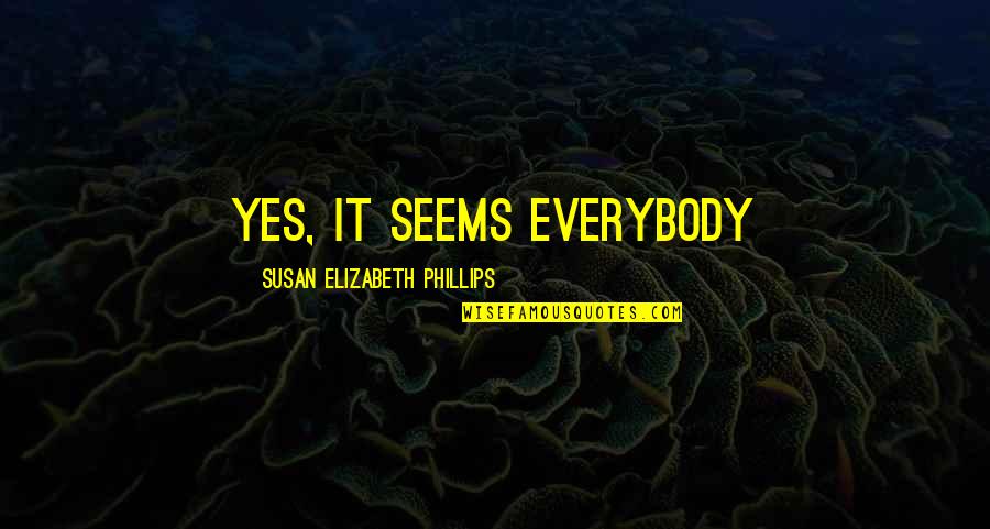 Llanten In English Quotes By Susan Elizabeth Phillips: Yes, it seems everybody Llanten In English Quotes By Susan Elizabeth Phillips: Yes, it seems everybody