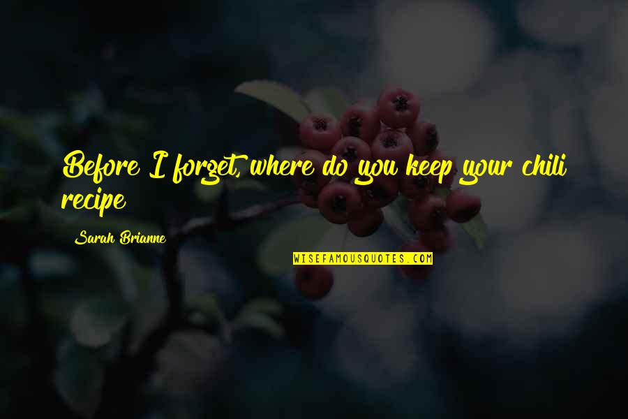 Llantos Que Quotes By Sarah Brianne: Before I forget, where do you keep your