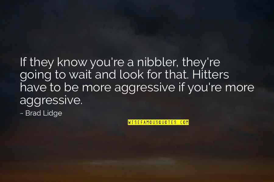 Llanuras Costeras Quotes By Brad Lidge: If they know you're a nibbler, they're going Llanuras Costeras Quotes By Brad Lidge: If they know you're a nibbler, they're going
