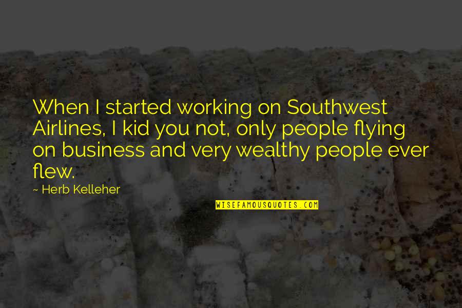 Llapotranca Quotes By Herb Kelleher: When I started working on Southwest Airlines, I Llapotranca Quotes By Herb Kelleher: When I started working on Southwest Airlines, I