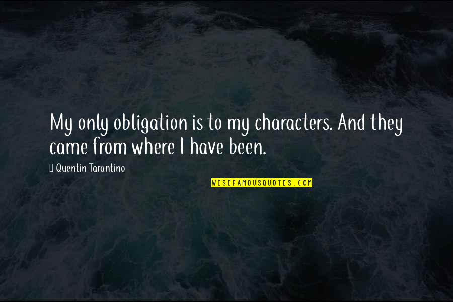 Llapotranca Quotes By Quentin Tarantino: My only obligation is to my characters. And Llapotranca Quotes By Quentin Tarantino: My only obligation is to my characters. And