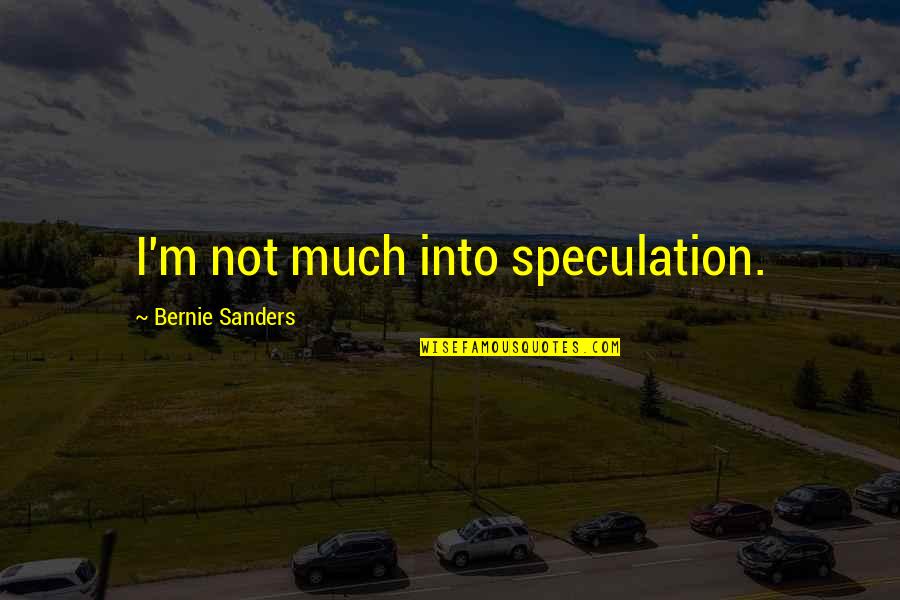 Llarimar Quotes By Bernie Sanders: I'm not much into speculation.