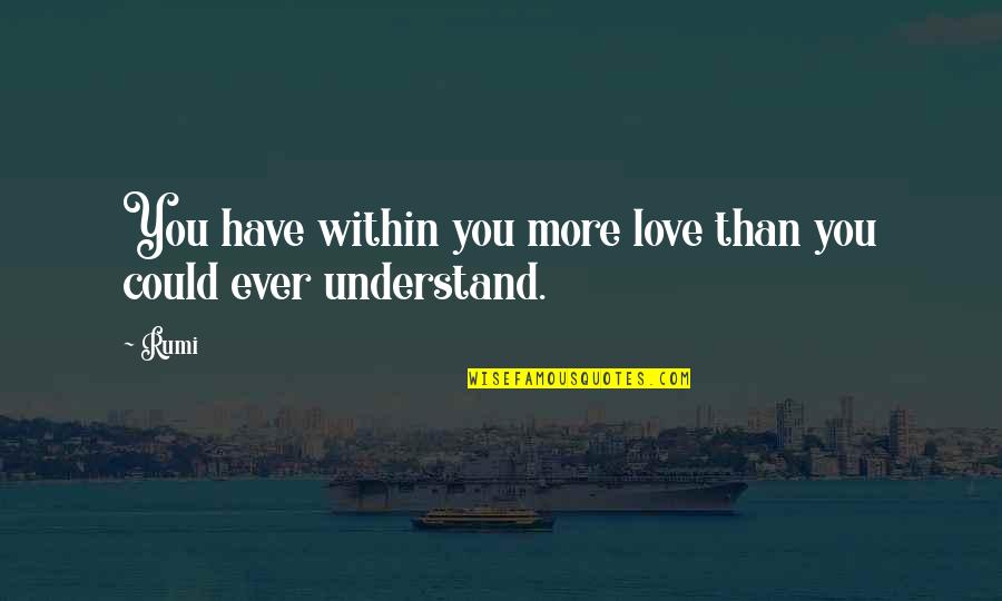 Llaser Jet Quotes By Rumi: You have within you more love than you