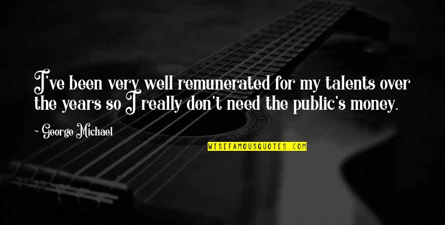 Llaser Md Quotes By George Michael: I've been very well remunerated for my talents Llaser Md Quotes By George Michael: I've been very well remunerated for my talents