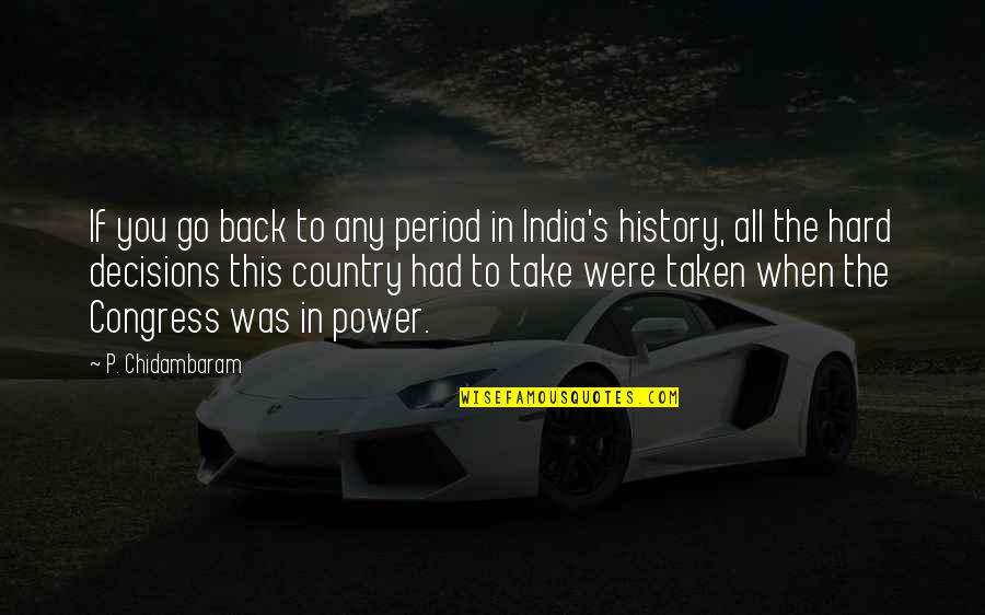 Llavors Quotes By P. Chidambaram: If you go back to any period in