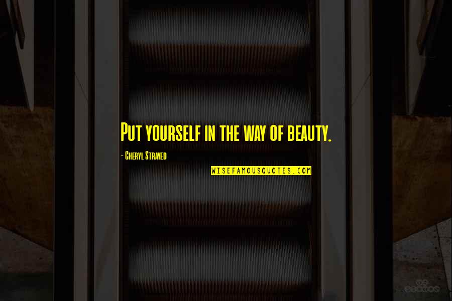 Lledhh02 W007 Quotes By Cheryl Strayed: Put yourself in the way of beauty.