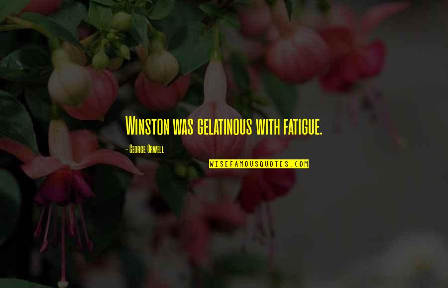 Llednar Quotes By George Orwell: Winston was gelatinous with fatigue. Llednar Quotes By George Orwell: Winston was gelatinous with fatigue.