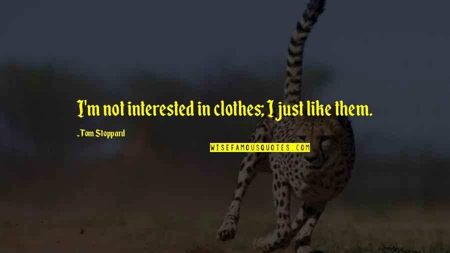 Llednar Quotes By Tom Stoppard: I'm not interested in clothes; I just like Llednar Quotes By Tom Stoppard: I'm not interested in clothes; I just like