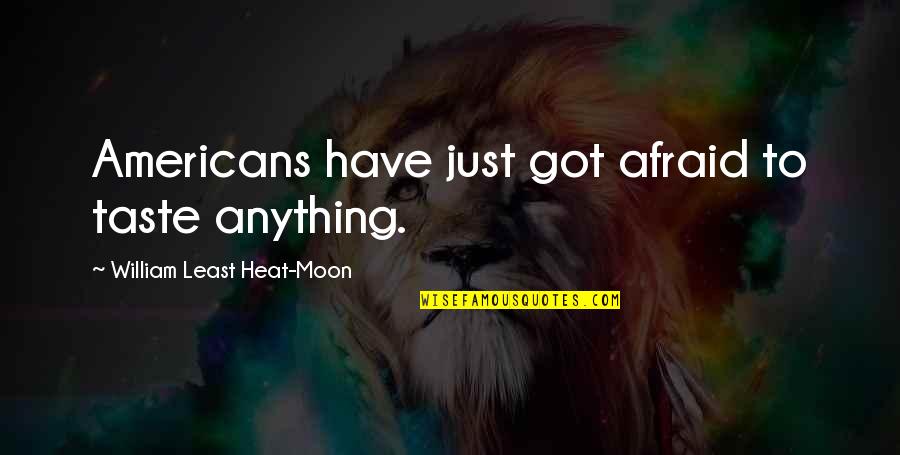 Llednar Quotes By William Least Heat-Moon: Americans have just got afraid to taste anything. Llednar Quotes By William Least Heat-Moon: Americans have just got afraid to taste anything.
