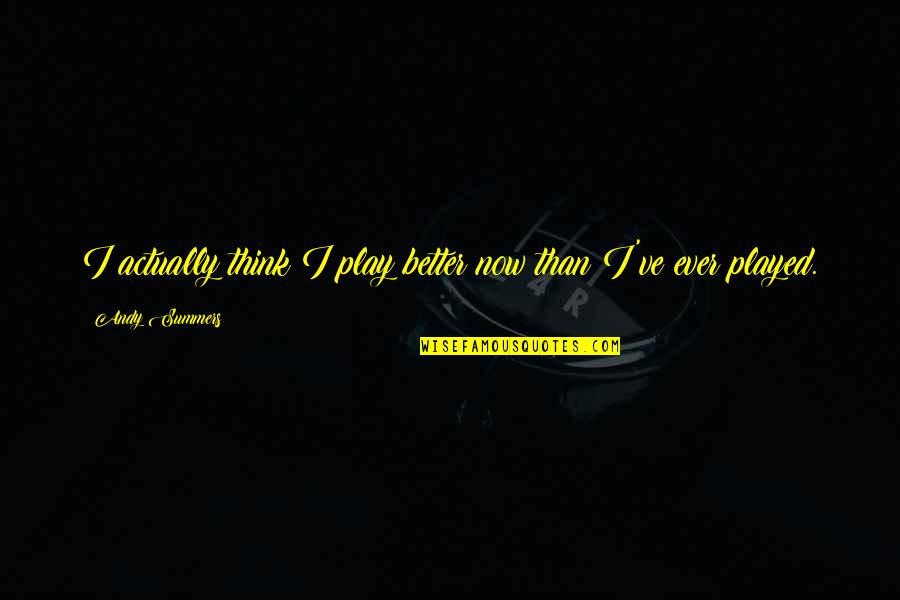 Lledo Die Quotes By Andy Summers: I actually think I play better now than