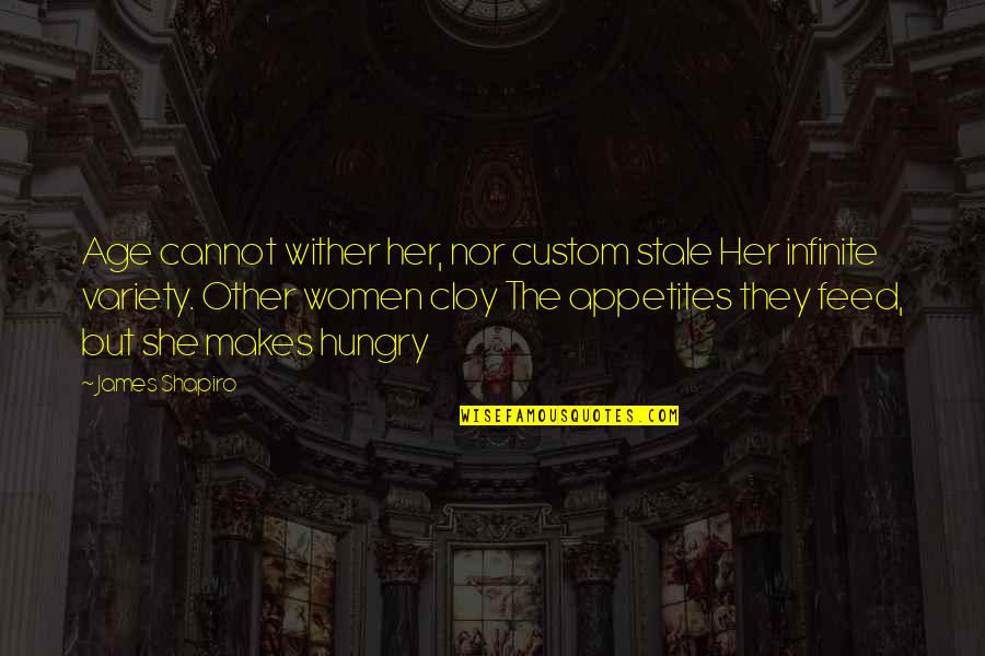 Lledo Quotes By James Shapiro: Age cannot wither her, nor custom stale Her Lledo Quotes By James Shapiro: Age cannot wither her, nor custom stale Her