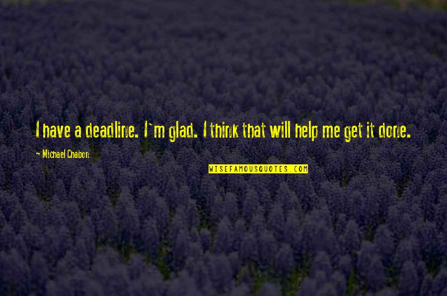 Lledrith Quotes By Michael Chabon: I have a deadline. I'm glad. I think