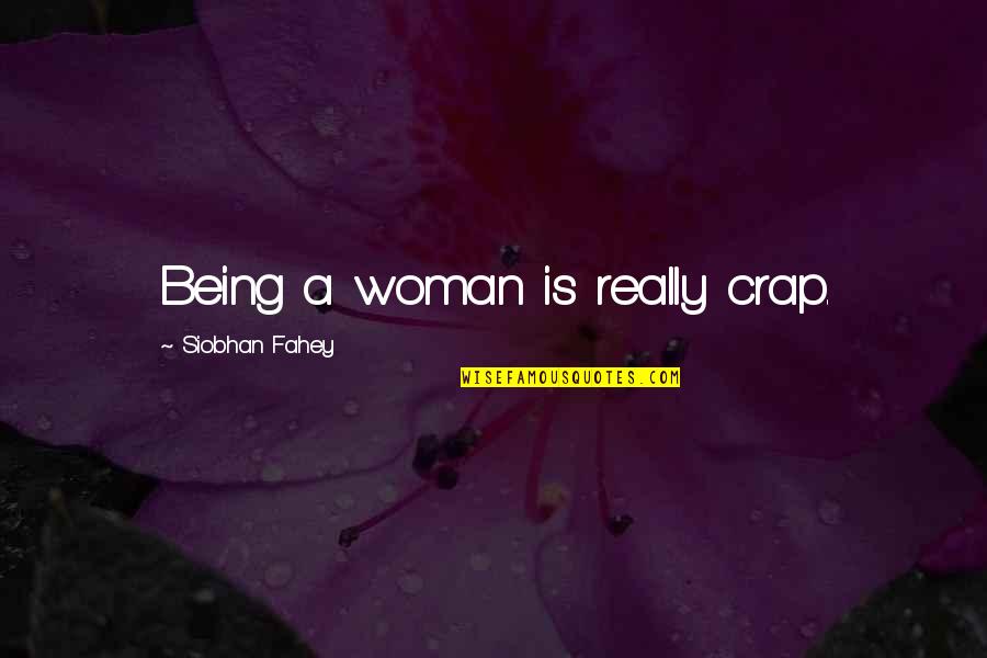 Lledrith Quotes By Siobhan Fahey: Being a woman is really crap. Lledrith Quotes By Siobhan Fahey: Being a woman is really crap.