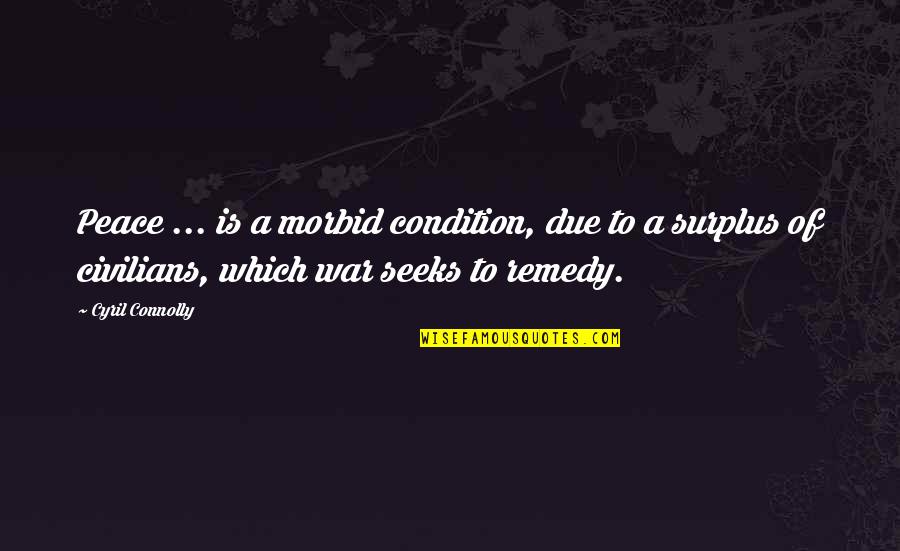 Llegaban Preterito Quotes By Cyril Connolly: Peace ... is a morbid condition, due to