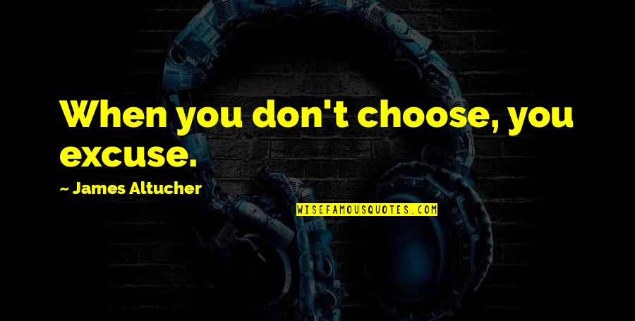 Llegaban Preterito Quotes By James Altucher: When you don't choose, you excuse.