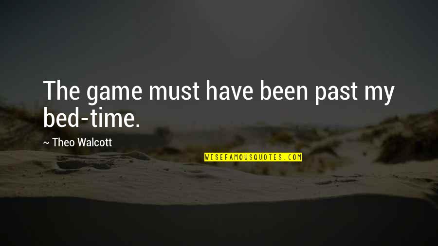 Llegabas Quotes By Theo Walcott: The game must have been past my bed-time. Llegabas Quotes By Theo Walcott: The game must have been past my bed-time.