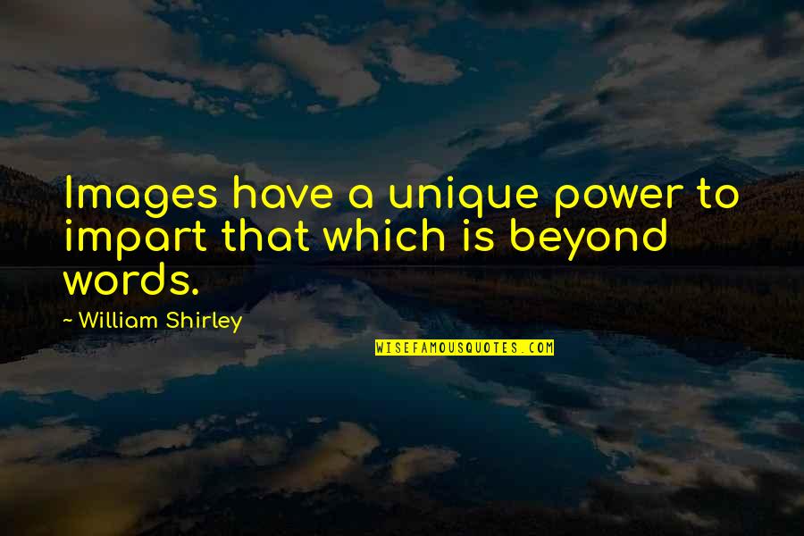 Llegada A Marte Quotes By William Shirley: Images have a unique power to impart that Llegada A Marte Quotes By William Shirley: Images have a unique power to impart that
