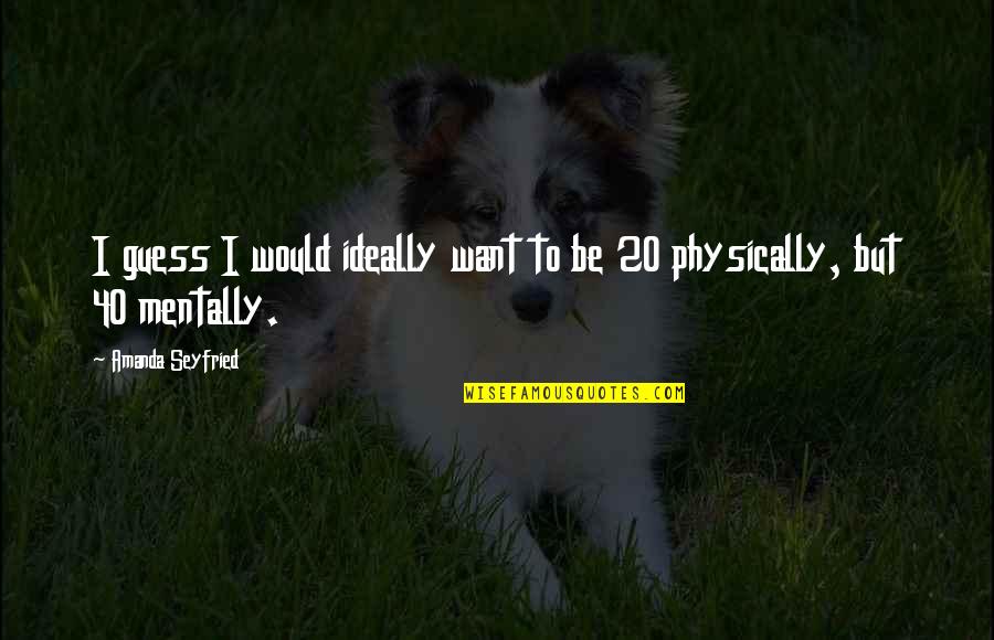 Llegada De Un Quotes By Amanda Seyfried: I guess I would ideally want to be Llegada De Un Quotes By Amanda Seyfried: I guess I would ideally want to be