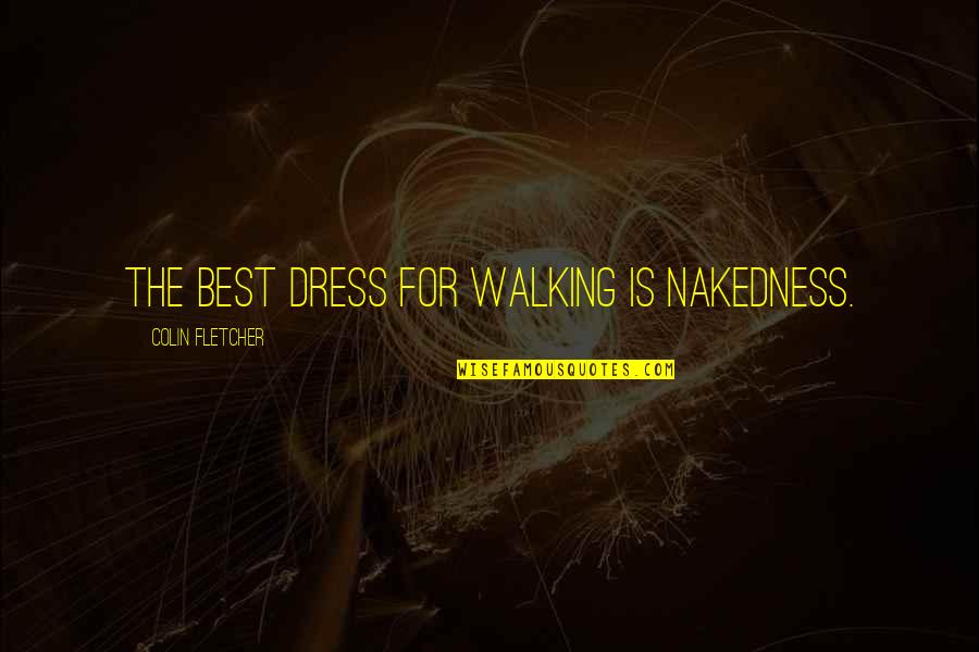 Llegado Tarde Quotes By Colin Fletcher: The best dress for walking is nakedness.