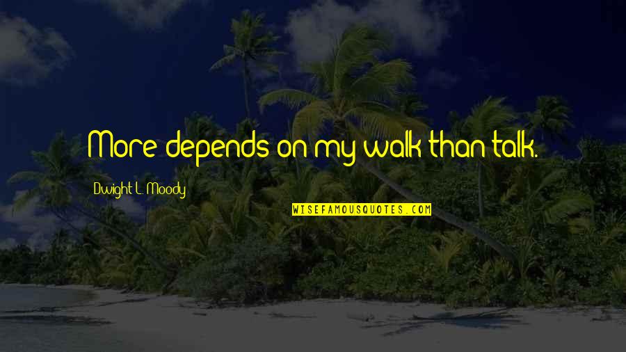Llegaran Lleva Quotes By Dwight L. Moody: More depends on my walk than talk. Llegaran Lleva Quotes By Dwight L. Moody: More depends on my walk than talk.