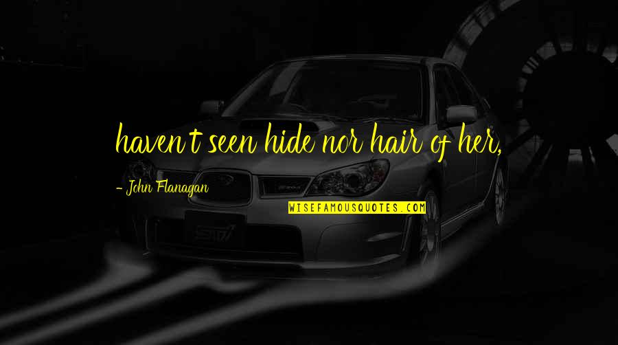 Llegaran Lleva Quotes By John Flanagan: haven't seen hide nor hair of her, Llegaran Lleva Quotes By John Flanagan: haven't seen hide nor hair of her,