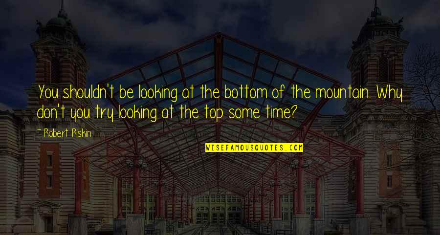 Llegaran Lleva Quotes By Robert Riskin: You shouldn't be looking at the bottom of Llegaran Lleva Quotes By Robert Riskin: You shouldn't be looking at the bottom of