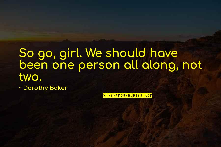 Llegarasalto Quotes By Dorothy Baker: So go, girl. We should have been one Llegarasalto Quotes By Dorothy Baker: So go, girl. We should have been one