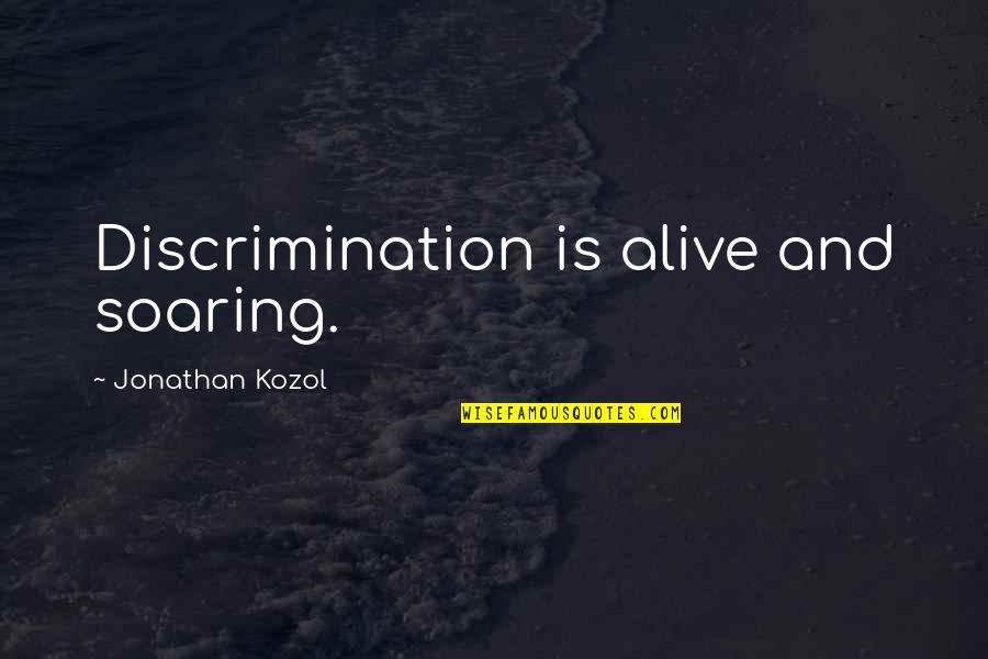 Llegarasalto Quotes By Jonathan Kozol: Discrimination is alive and soaring. Llegarasalto Quotes By Jonathan Kozol: Discrimination is alive and soaring.