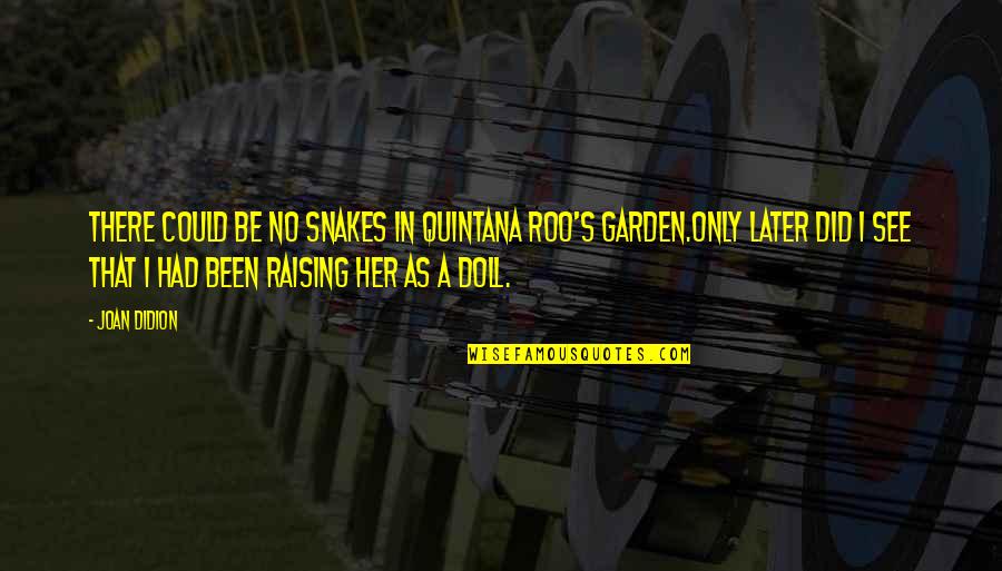 Llegaste A Mi Quotes By Joan Didion: There could be no snakes in Quintana Roo's Llegaste A Mi Quotes By Joan Didion: There could be no snakes in Quintana Roo's