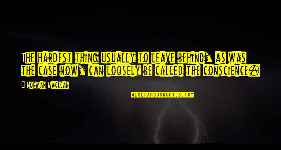 Llegaste A Mi Quotes By Norman Maclean: The hardest thing usually to leave behind, as Llegaste A Mi Quotes By Norman Maclean: The hardest thing usually to leave behind, as