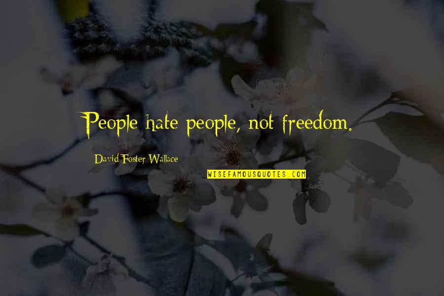 Llegaste T Quotes By David Foster Wallace: People hate people, not freedom.