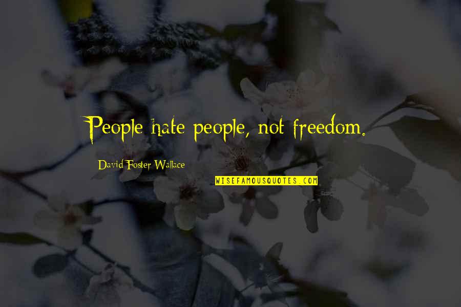 Llegaste T Quotes By David Foster Wallace: People hate people, not freedom. Llegaste T Quotes By David Foster Wallace: People hate people, not freedom.