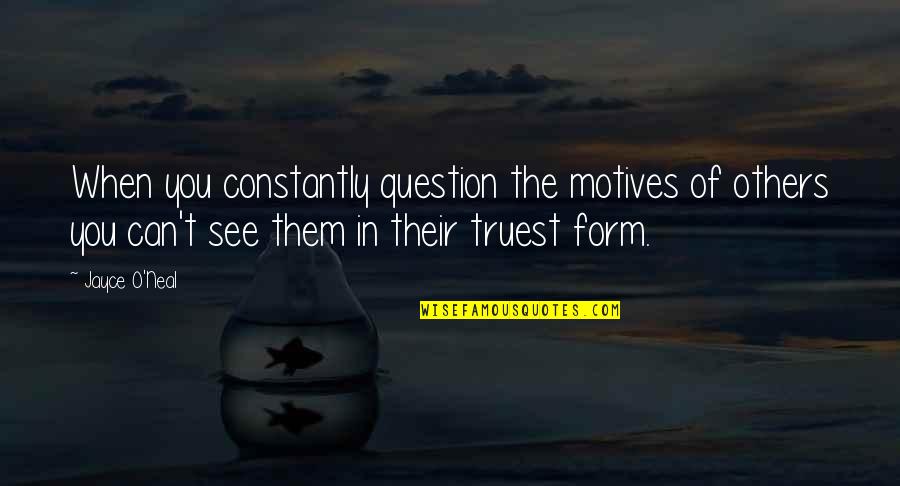 Llegaste T Quotes By Jayce O'Neal: When you constantly question the motives of others Llegaste T Quotes By Jayce O'Neal: When you constantly question the motives of others