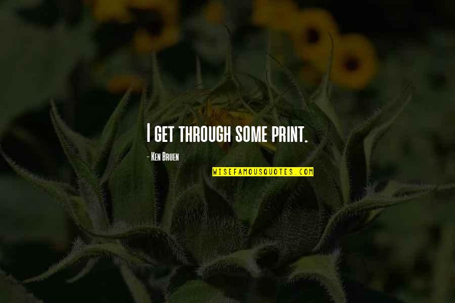 Llegaste T Quotes By Ken Bruen: I get through some print. Llegaste T Quotes By Ken Bruen: I get through some print.