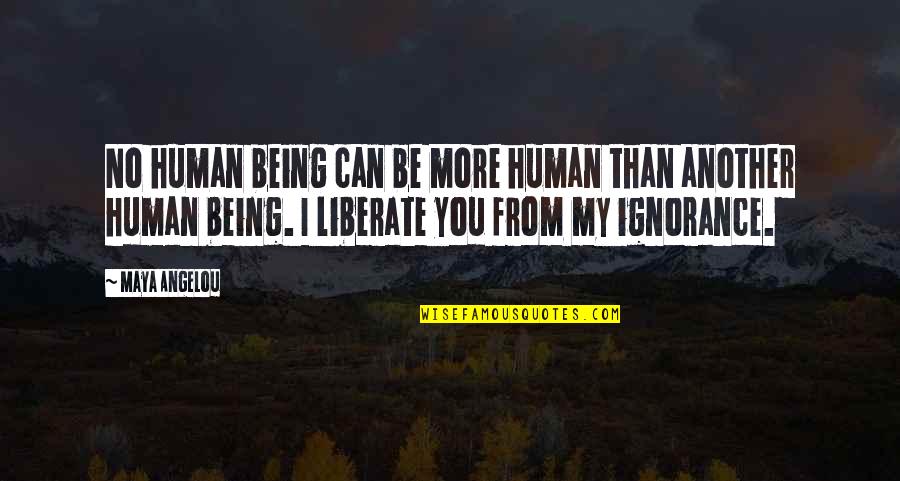 Llegaste T Quotes By Maya Angelou: No human being can be more human than