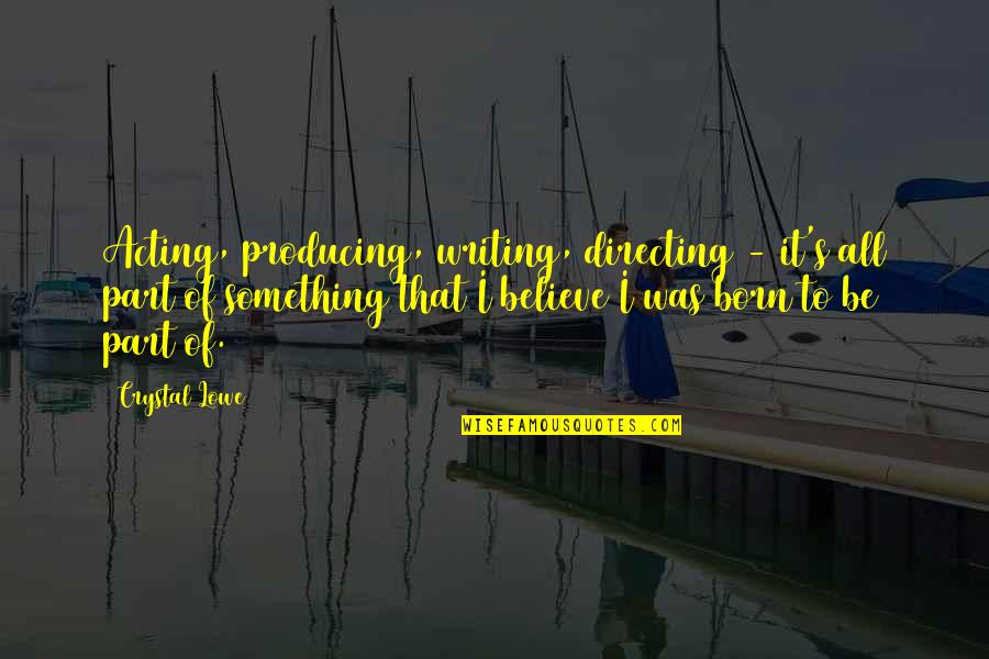 Llegue Conjugations Quotes By Crystal Lowe: Acting, producing, writing, directing - it's all part Llegue Conjugations Quotes By Crystal Lowe: Acting, producing, writing, directing - it's all part