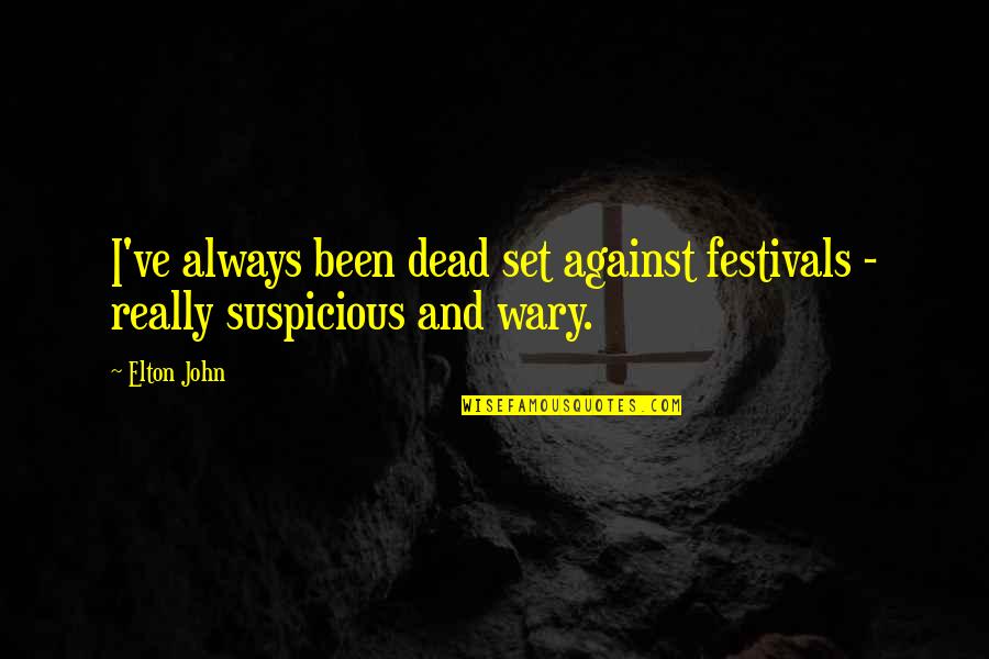 Llegue Conjugations Quotes By Elton John: I've always been dead set against festivals -