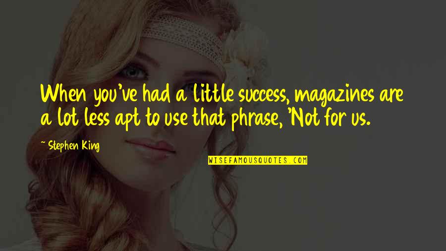 Llegue O Quotes By Stephen King: When you've had a little success, magazines are Llegue O Quotes By Stephen King: When you've had a little success, magazines are