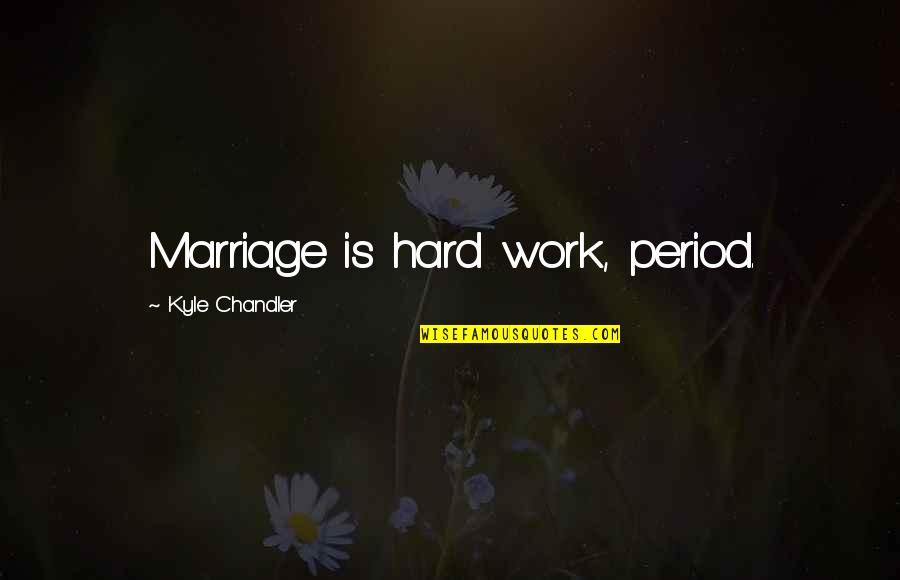 Lleguemos A Tiempo Quotes By Kyle Chandler: Marriage is hard work, period. Lleguemos A Tiempo Quotes By Kyle Chandler: Marriage is hard work, period.