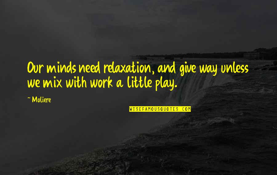 Lleguemos A Tiempo Quotes By Moliere: Our minds need relaxation, and give way unless